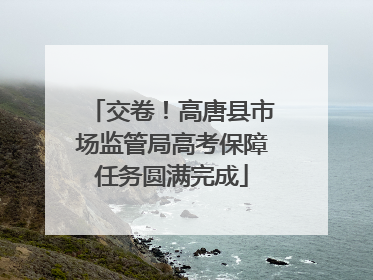 交卷！高唐县市场监管局高考保障任务圆满完成